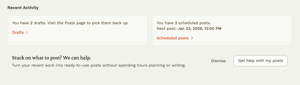 Postful dashboard showing a ‘Recent Activity’ section. A card on the left says ‘You have 2 drafts’ with a link labeled ‘Drafts.’ A card on the right says ‘You have 2 scheduled posts,’ with the next post scheduled for January 23, 2026 at 12:00 PM and a link labeled ‘Scheduled posts.’ Below, a help prompt reads ‘Stuck on what to post? We can help,’ with buttons for ‘Dismiss’ and ‘Get help with my posts.’